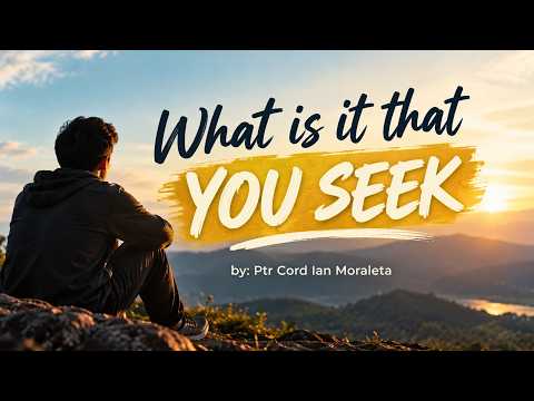 Sunday Morning Service I What is it that you seek  I Ptr. Cord Ian Moraleta I PHCFC - Tolosa